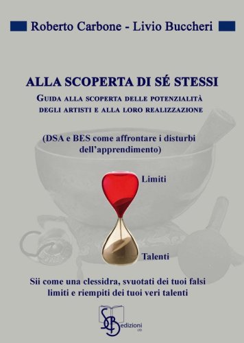 Alla scoperta di s&eacute; stessi. Guida alla scoperta delle potenziali degli artisti e alla loro realizzazione (DSA e BES come affrontare i disturbi dell'apprendimento)