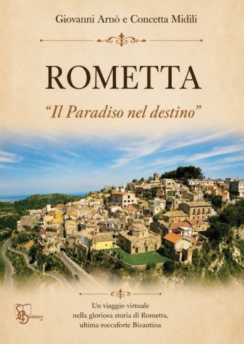 Rometta. &laquo;Il paradiso nel destino&raquo;. Un viaggio virtuale nella glorioso storia di Rometta ultima roccaforte Bizantina