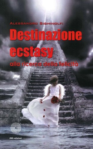 Destinazione ecstasy. Alla ricerca della felicit&agrave;