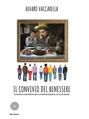 Il convivio del benessere. Curiosit&agrave; scientifiche per un'alimentazione ricca di salute