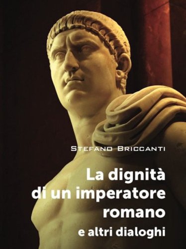 La dignit&agrave; di un imperatore romano e altri dialoghi