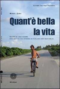 Quant'&egrave; bella la vita. Diario di una madre che non ha mai smesso di parlare con suo figlio