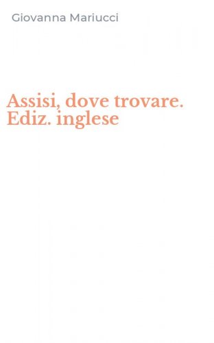 Assisi, dove trovare. Ediz. inglese