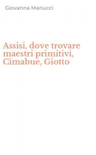 Assisi, dove trovare maestri primitivi, Cimabue, Giotto