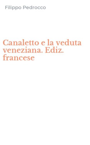 Canaletto e la veduta veneziana. Ediz. francese