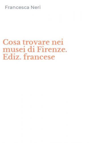 Cosa trovare nei musei di Firenze. Ediz. francese