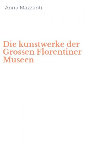 Die kunstwerke der Grossen Florentiner Museen