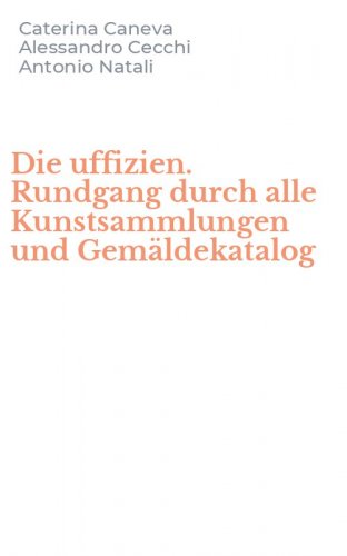 Die uffizien. Rundgang durch alle Kunstsammlungen und Gem&auml;ldekatalog