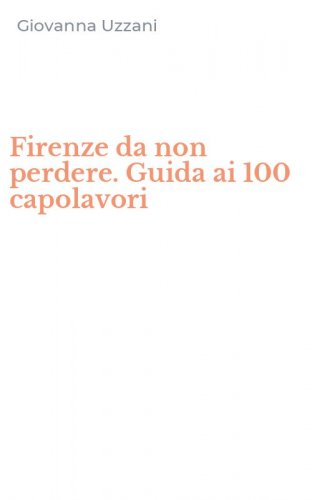 Firenze da non perdere. Guida ai 100 capolavori