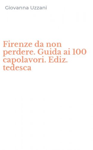 Firenze da non perdere. Guida ai 100 capolavori. Ediz. tedesca