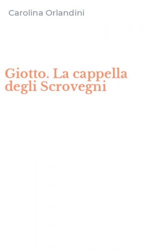 Giotto. La cappella degli Scrovegni
