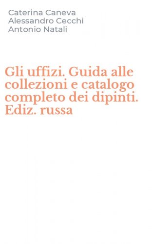 Gli uffizi. Guida alle collezioni e catalogo completo dei dipinti. Ediz. russa