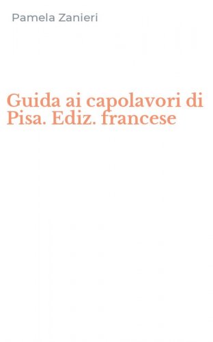 Guida ai capolavori di Pisa. Ediz. francese