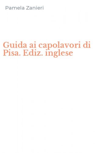 Guida ai capolavori di Pisa. Ediz. inglese