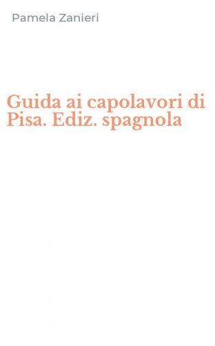 Guida ai capolavori di Pisa. Ediz. spagnola