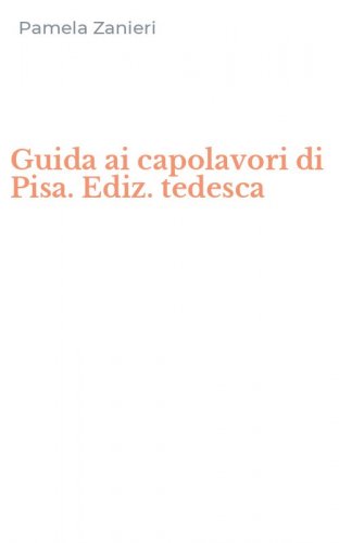 Guida ai capolavori di Pisa. Ediz. tedesca