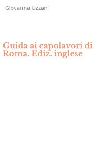 Guida ai capolavori di Roma. Ediz. inglese