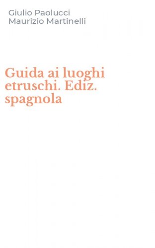 Guida ai luoghi etruschi. Ediz. spagnola
