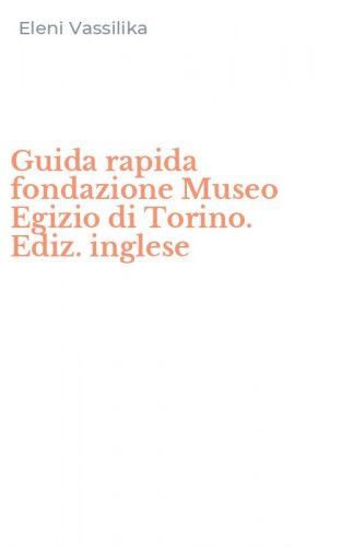 Guida rapida fondazione Museo Egizio di Torino. Ediz. inglese