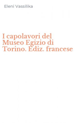 I capolavori del Museo Egizio di Torino. Ediz. francese