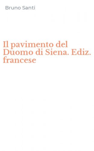 Il pavimento del Duomo di Siena. Ediz. francese