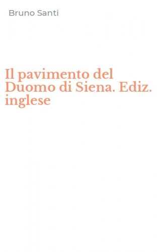 Il pavimento del Duomo di Siena. Ediz. inglese