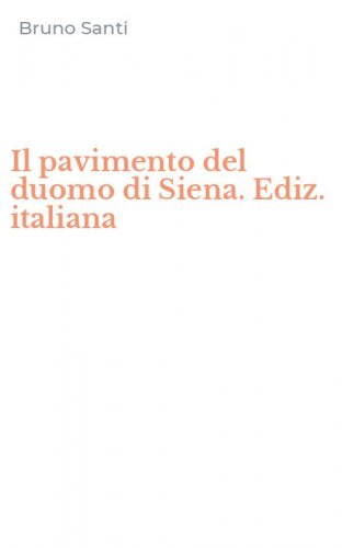 Il pavimento del duomo di Siena. Ediz. italiana