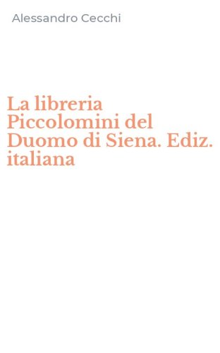 La libreria Piccolomini del Duomo di Siena. Ediz. italiana