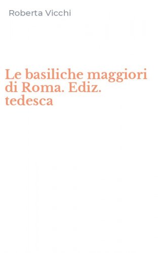 Le basiliche maggiori di Roma. Ediz. tedesca