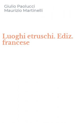 Luoghi etruschi. Ediz. francese