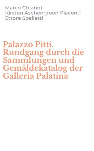 Palazzo Pitti. Rundgang durch die Sammlungen und Gem&auml;ldekatalog der Galleria Palatina