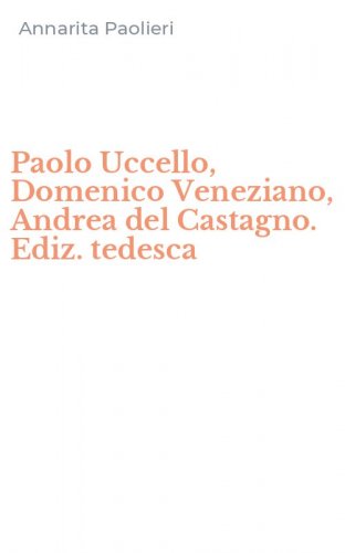 Paolo Uccello, Domenico Veneziano, Andrea del Castagno. Ediz. tedesca