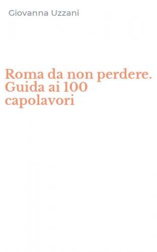 Roma da non perdere. Guida ai 100 capolavori