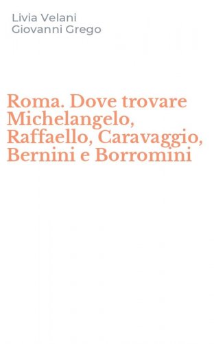 Roma. Dove trovare Michelangelo, Raffaello, Caravaggio, Bernini e Borromini