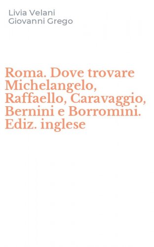 Roma. Dove trovare Michelangelo, Raffaello, Caravaggio, Bernini e Borromini. Ediz. inglese