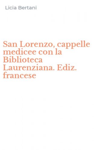San Lorenzo, cappelle medicee con la Biblioteca Laurenziana. Ediz. francese