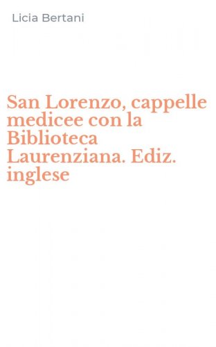 San Lorenzo, cappelle medicee con la Biblioteca Laurenziana. Ediz. inglese