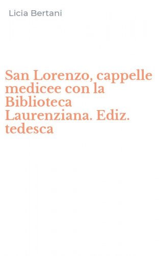 San Lorenzo, cappelle medicee con la Biblioteca Laurenziana. Ediz. tedesca