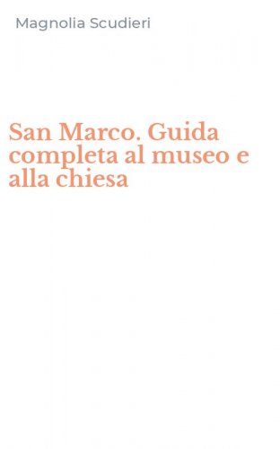 San Marco. Guida completa al museo e alla chiesa
