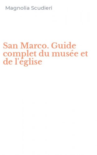 San Marco. Guide complet du mus&eacute;e et de l'&eacute;glise