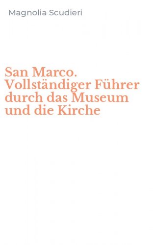 San Marco. Vollst&auml;ndiger F&uuml;hrer durch das Museum und die Kirche