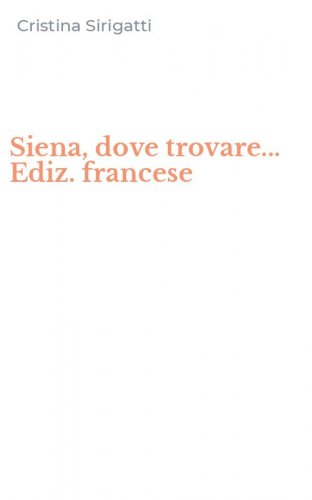 Siena, dove trovare... Ediz. francese