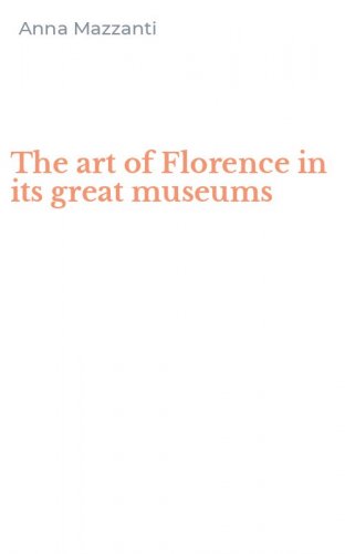 The art of Florence in its great museums