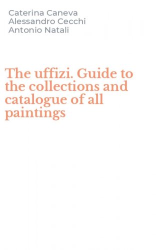 The uffizi. Guide to the collections and catalogue of all paintings