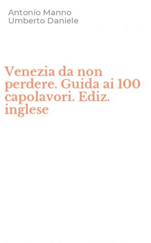 Venezia da non perdere. Guida ai 100 capolavori. Ediz. inglese