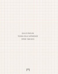 Giulio Paolini. Teoria delle apparenze. Opere 1969-2015. Catalogo della mostra (Milano, 15 gennaio-14 aprile 2018). Ediz. italiana e inglese