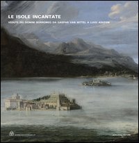 Le isole incantate. Vedute dei domini Borromeo da Gaspar van Wittel a Luigi Ashton