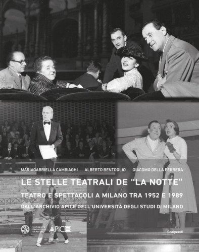 Le stelle teatrali de &laquo;La notte&raquo;. Teatro e spettacoli a Milano tra 1952 e 1989 dall'Archivio Apice dell'Universit&agrave; degli Studi di Milano