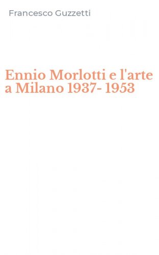 Ennio Morlotti e l'arte a Milano 1937-1953