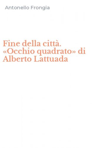 Fine della citt&agrave;. &laquo;Occhio quadrato&raquo; di Alberto Lattuada